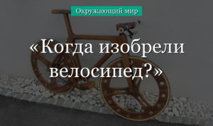 Когда изобрели велосипед? (1 класс, окружающий мир) в кратком изложении